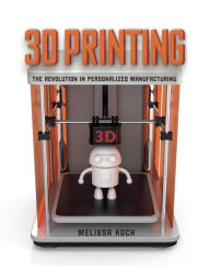 Title: 3D Printing: The Revolution in Personalized Manufacturing, Author: Melissa Koch