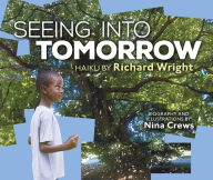 Title: Seeing into Tomorrow: Haiku by Richard Wright, Author: Nina Crews