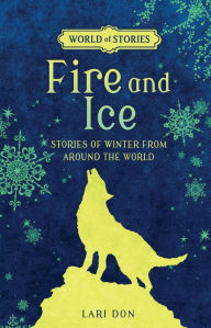 Title: Fire and Ice: Stories of Winter from around the World, Author: Lari Don