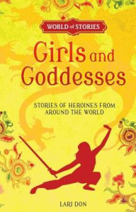 Title: Girls and Goddesses: Stories of Heroines from around the World, Author: Lari Don