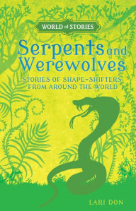 Title: Serpents and Werewolves: Stories of Shape-Shifters from around the World, Author: Lari Don