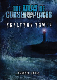 Title: Skeleton Tower (The Atlas of Cursed Places Series), Author: Vanessa Acton