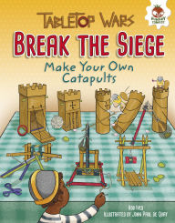 Title: Break the Siege: Make Your Own Catapults, Author: Rob Ives
