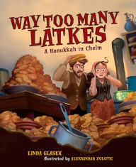 Title: Way Too Many Latkes: A Hanukkah in Chelm, Author: Linda Glaser