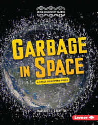 Title: Garbage in Space: A Space Discovery Guide, Author: Margaret J. Goldstein