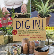 Title: Dig In!: 12 Easy Gardening Projects Using Kitchen Scraps, Author: Kari Cornell