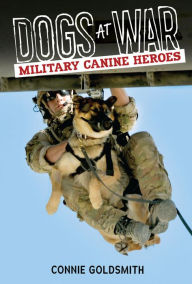 Title: Dogs at War: Military Canine Heroes, Author: Connie Goldsmith