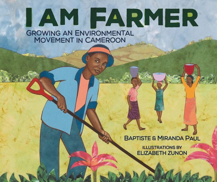 I Am Farmer: Growing an Environmental Movement in Cameroon by Baptiste Paul, Miranda Paul, Elizabeth Zunon, Hardcover | Barnes & Noble®