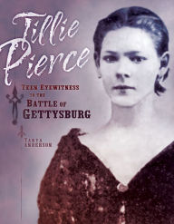 Title: Tillie Pierce: Teen Eyewitness to the Battle of Gettysburg, Author: Tanya Anderson