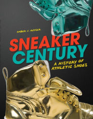 Title: Sneaker Century: A History of Athletic Shoes, Author: Amber J. Keyser