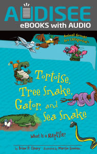 Title: Tortoise, Tree Snake, Gator, and Sea Snake: What Is a Reptile?, Author: Brian P. Cleary