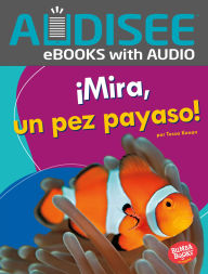 Title: ¡Mira, un pez payaso! (Look, a Clown Fish!), Author: Tessa Kenan