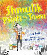 Title: Shmulik Paints the Town, Author: Lisa Rose