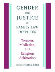 Title: Gender and Justice in Family Law Disputes: Women, Mediation, and Religious Arbitration, Author: Samia Bano