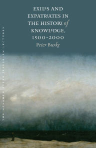 Title: Exiles and Expatriates in the History of Knowledge, 1500-2000, Author: Peter Burke