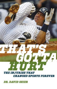 Title: That's Gotta Hurt: The Injuries That Changed Sports Forever, Author: Dr. David Geier