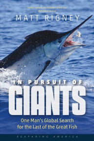 Title: In Pursuit of Giants: One Man's Global Search for the Last of the Great Fish, Author: Matt Rigney