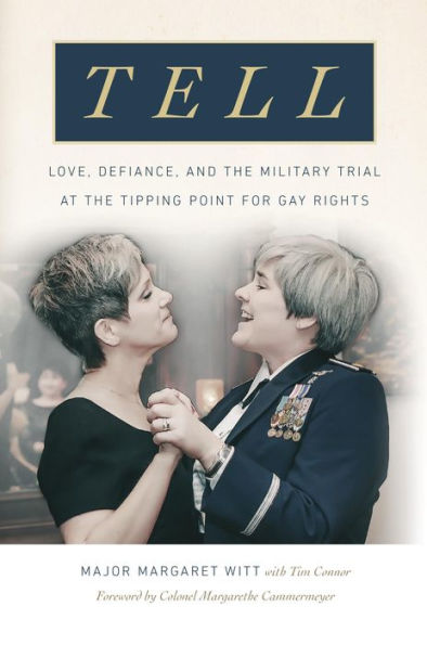 Tell: Love, Defiance, and the Military Trial at the Tipping Point for Gay Rights