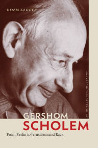 Title: Gershom Scholem: From Berlin to Jerusalem and Back, Author: Noam Zadoff