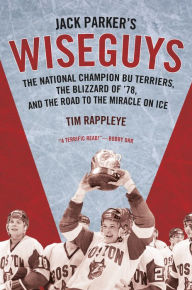 Title: Jack Parker's Wiseguys: The National Champion BU Terriers, the Blizzard of '78, and the Road to the Miracle on Ice, Author: Tony K. Arnold