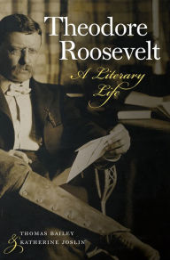 Title: Theodore Roosevelt: A Literary Life, Author: Thomas Bailey