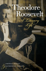 Title: Theodore Roosevelt: A Literary Life, Author: Thomas Bailey