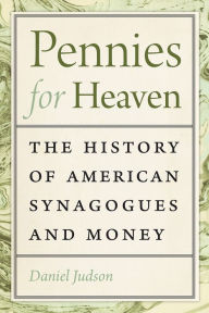 Title: Pennies for Heaven: The History of American Synagogues and Money, Author: Daniel Judson