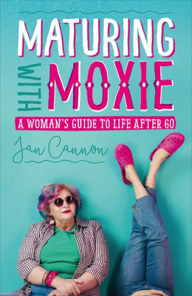 Maturing with Moxie: A Woman's Guide to Life after 60