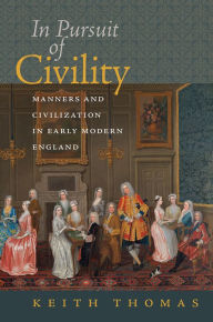 Title: In Pursuit of Civility: Manners and Civilization in Early Modern England, Author: Keith Thomas