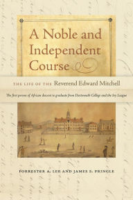 Title: A Noble and Independent Course: The Life of the Reverend Edward Mitchell, Author: Forrester A. Lee