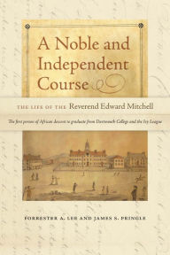 Title: A Noble and Independent Course: The Life of the Reverend Edward Mitchell, Author: Forrester A. Lee