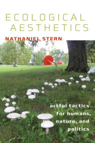 Title: Ecological Aesthetics: artful tactics for humans, nature, and politics, Author: Nathaniel Stern