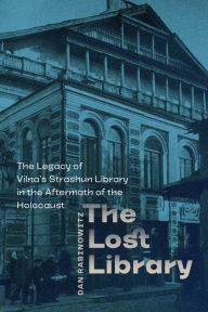 Title: The Lost Library: The Legacy of Vilna's Strashun Library in the Aftermath of the Holocaust, Author: Dan Rabinowitz