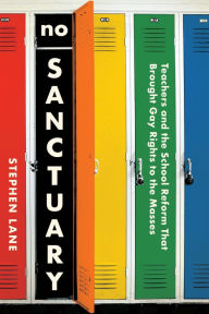 Title: No Sanctuary: Teachers and the School Reform That Brought Gay Rights to the Masses, Author: Stephen Lane