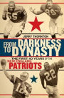 From Darkness to Dynasty: The First 40 Years of the New England Patriots