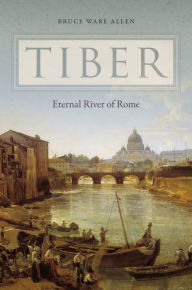 Title: Tiber: Eternal River of Rome, Author: Bruce Ware Allen