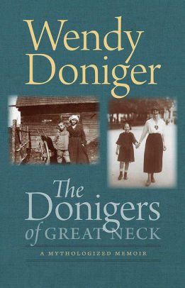 The Donigers Of Great Neck A Mythologized Memoir By Wendy Doniger