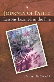 Title: A Journey of Faith: Lessons Learned in the Fire, Author: Heather McCormick