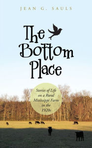 Title: The Bottom Place: Stories of Life on a Rural Mississippi Farm in the 1920S, Author: Jean G. Sauls