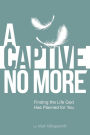 A Captive No More: Finding the Life God Has Planned for You