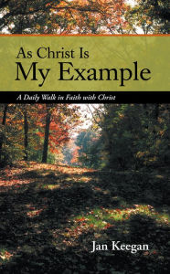 Title: As Christ Is My Example: A Daily Walk in Faith with Christ, Author: Jan Keegan