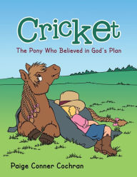 Title: Cricket: The Pony Who Believed in God's Plan, Author: Paige Conner Cochran