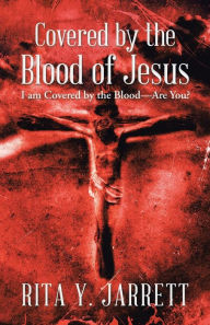 Title: Covered by the Blood of Jesus: I Am Covered by the Blood-Are You?, Author: Rita y Jarrett