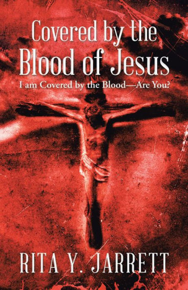 Covered by the Blood of Jesus: I Am Covered by the Blood - Are You?
