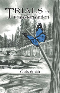 Title: Trials to Transformation, Author: Chris Smith