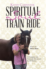 Title: Spiritual Soul Train Ride: An Energetic and Passionate Devotional for All Women, Author: Kathy Carpenter