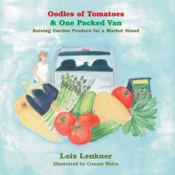 Title: Oodles of Tomatoes & One Packed Van: Raising Garden Produce for a Market Stand (PagePerfect NOOK Book), Author: Lois Lenkner