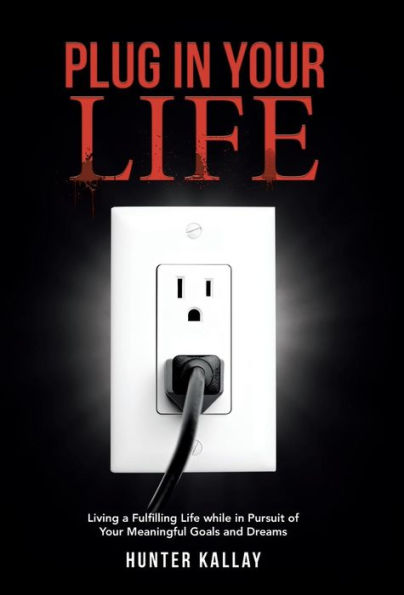 Plug Your Life: Living a Fulfilling Life while Pursuit of Meaningful Goals and Dreams