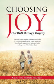 Title: Choosing Joy: Our Walk through Tragedy, Author: Chris and Natalie Swanson