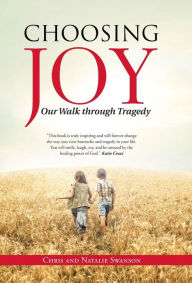 Title: Choosing Joy: Our Walk through Tragedy, Author: Chris and Natalie Swanson